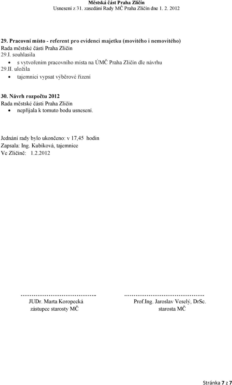 uložila tajemnici vypsat výběrové řízení 30. Návrh rozpočtu 2012 nepřijala k tomuto bodu usnesení.