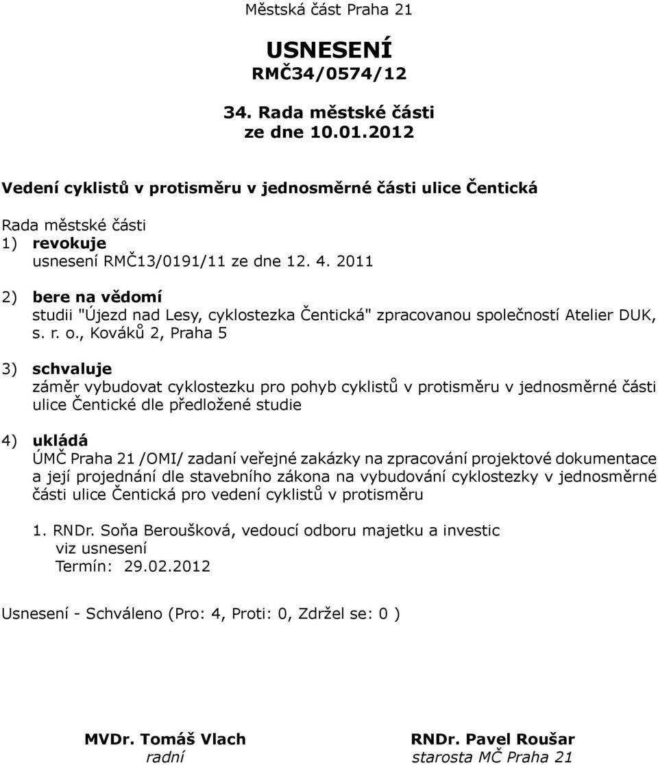 , Kováků 2, Praha 5 3) schvaluje záměr vybudovat cyklostezku pro pohyb cyklistů v protisměru v jednosměrné části ulice Čentické dle předložené studie 4) ukládá ÚMČ Praha 21