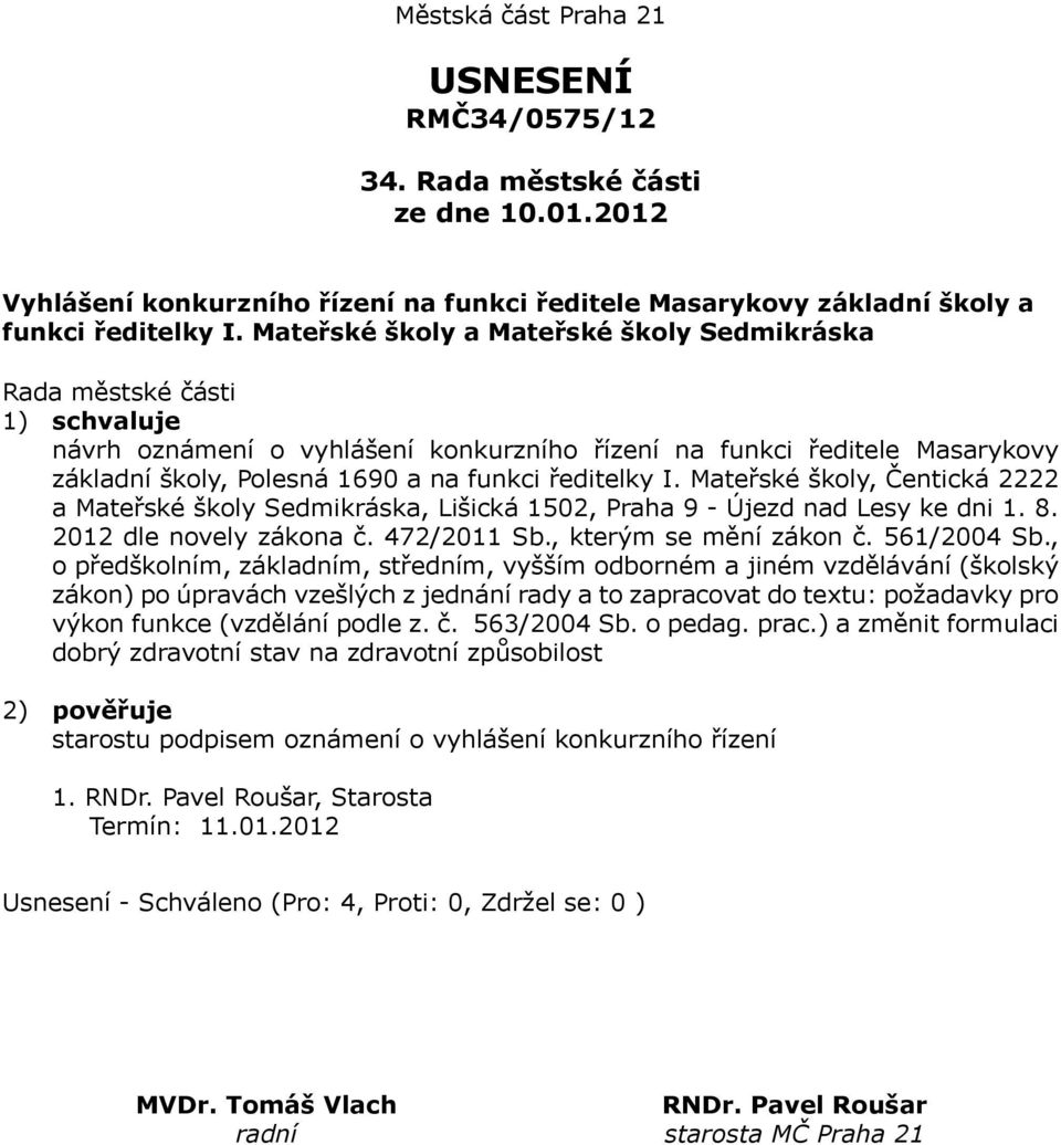 Mateřské školy, Čentická 2222 a Mateřské školy Sedmikráska, Lišická 1502, Praha 9 - Újezd nad Lesy ke dni 1. 8. 2012 dle novely zákona č. 472/2011 Sb., kterým se mění zákon č. 561/2004 Sb.