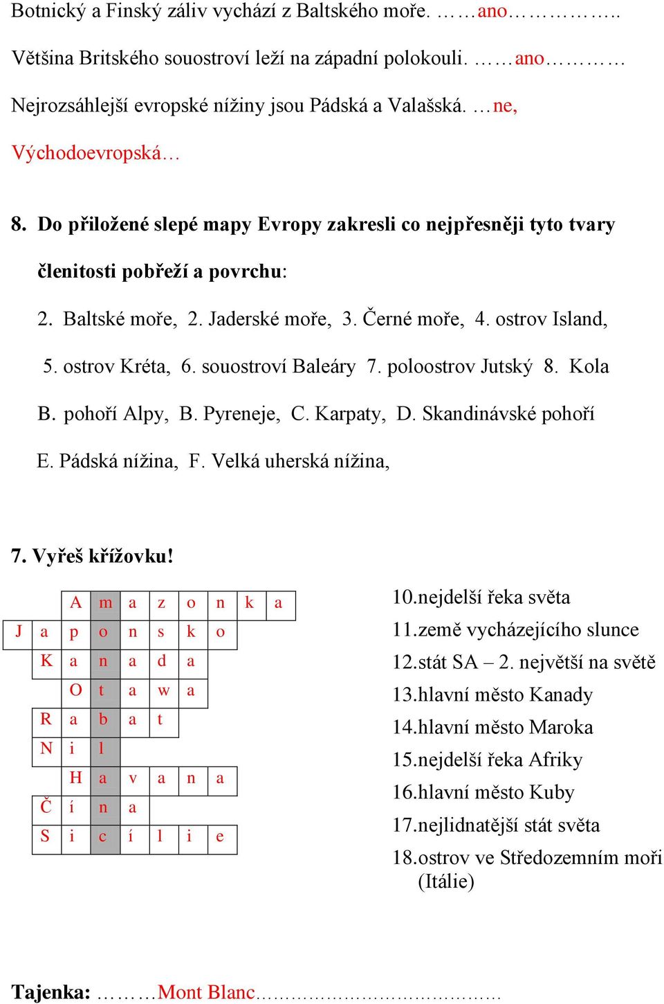 souostroví Baleáry 7. poloostrov Jutský 8. Kola B. pohoří Alpy, B. Pyreneje, C. Karpaty, D. Skandinávské pohoří E. Pádská nížina, F. Velká uherská nížina, 7. Vyřeš křížovku!