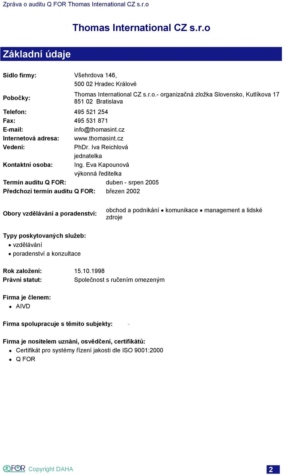 Eva Kapounová výkonná ředitelka Termín auditu Q FOR: duben - srpen 2005 Předchozí termín auditu Q FOR: březen 2002 Obory vzdělávání a poradenství: obchod a podnikání komunikace management a lidské