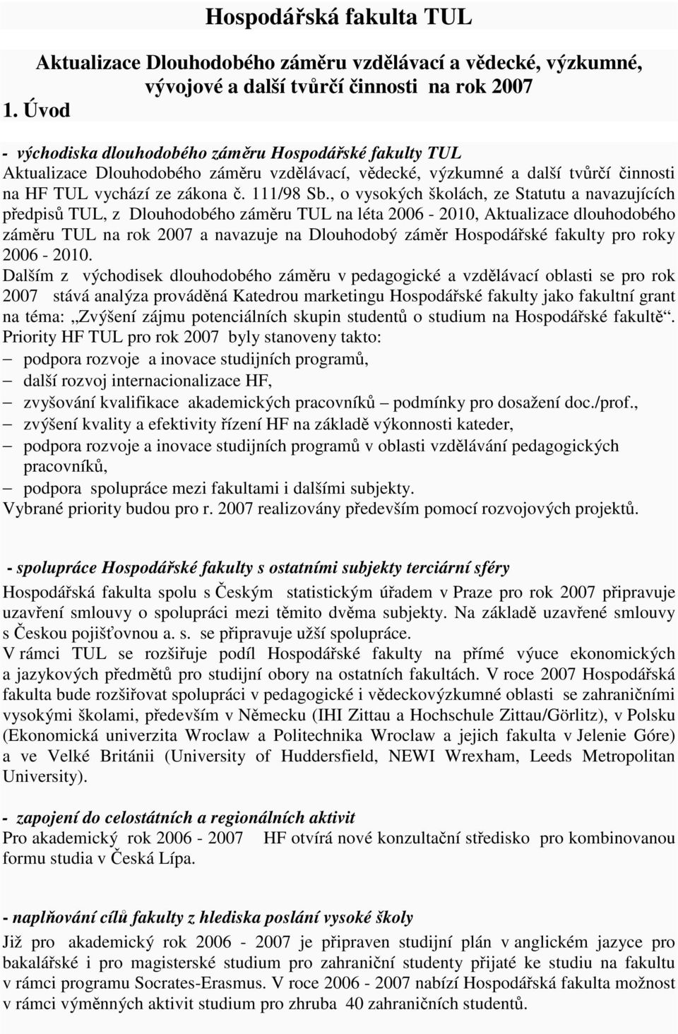 , o vysokých školách, ze Statutu a navazujících předpisů TUL, z Dlouhodobého záměru TUL na léta 2006-2010, Aktualizace dlouhodobého záměru TUL na rok 2007 a navazuje na Dlouhodobý záměr Hospodářské