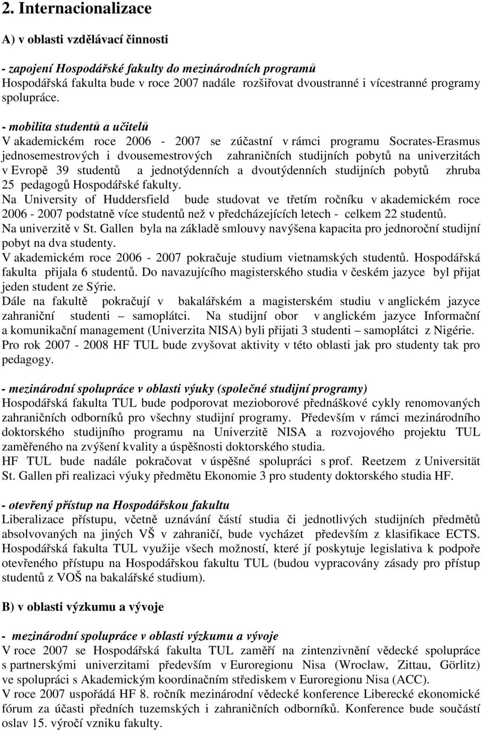 - mobilita studentů a učitelů V akademickém roce 2006-2007 se zúčastní v rámci programu Socrates-Erasmus jednosemestrových i dvousemestrových zahraničních studijních pobytů na univerzitách v Evropě