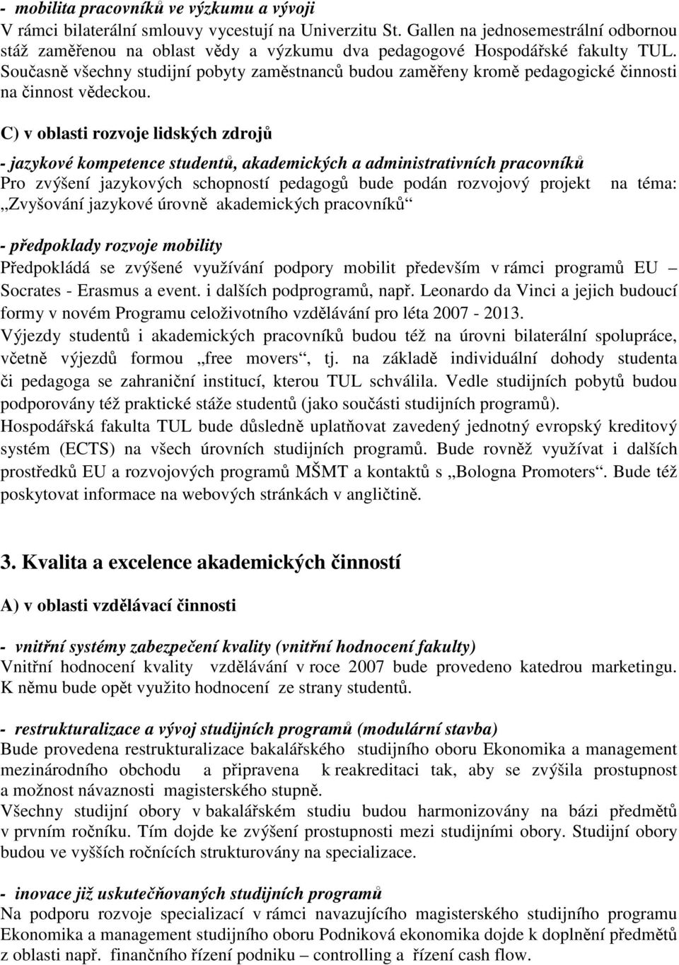 Současně všechny studijní pobyty zaměstnanců budou zaměřeny kromě pedagogické činnosti na činnost vědeckou.