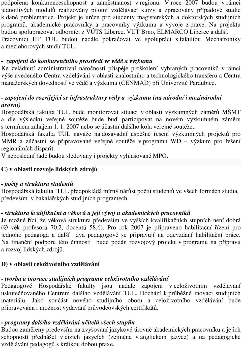 Na projektu budou spolupracovat odborníci z VÚTS Liberec, VUT Brno, ELMARCO Liberec a další. Pracovníci HF TUL budou nadále pokračovat ve spolupráci s fakultou Mechatroniky a mezioborových studií TUL.