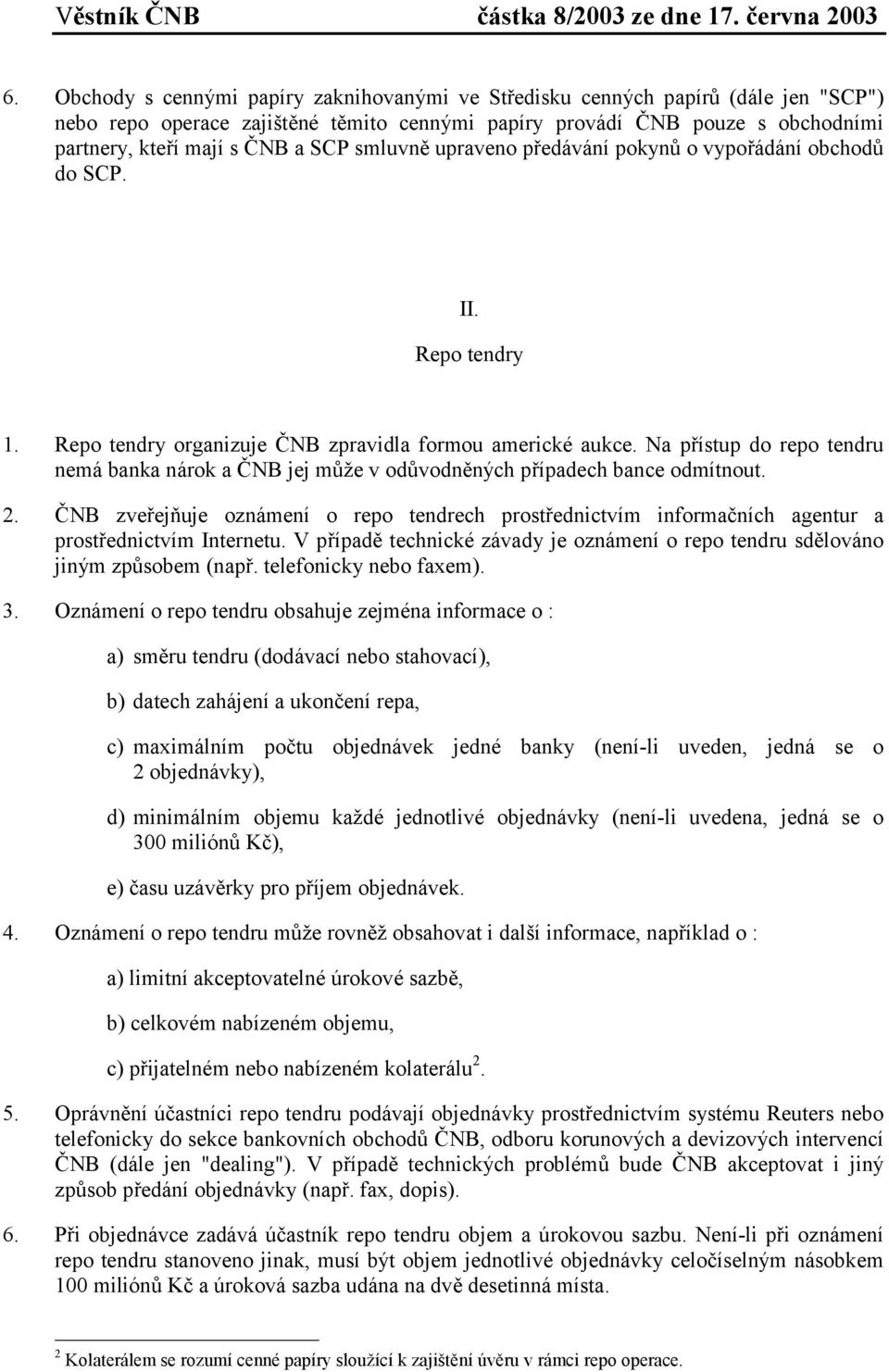 Na přístup do repo tendru nemá banka nárok a ČNB jej může v odůvodněných případech bance odmítnout. 2.