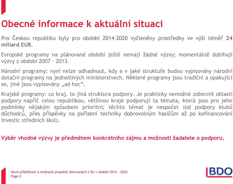 Národní programy: nyní nelze odhadnout, kdy a v jaké struktuře budou vypisovány národní dotační programy na jednotlivých ministerstvech.