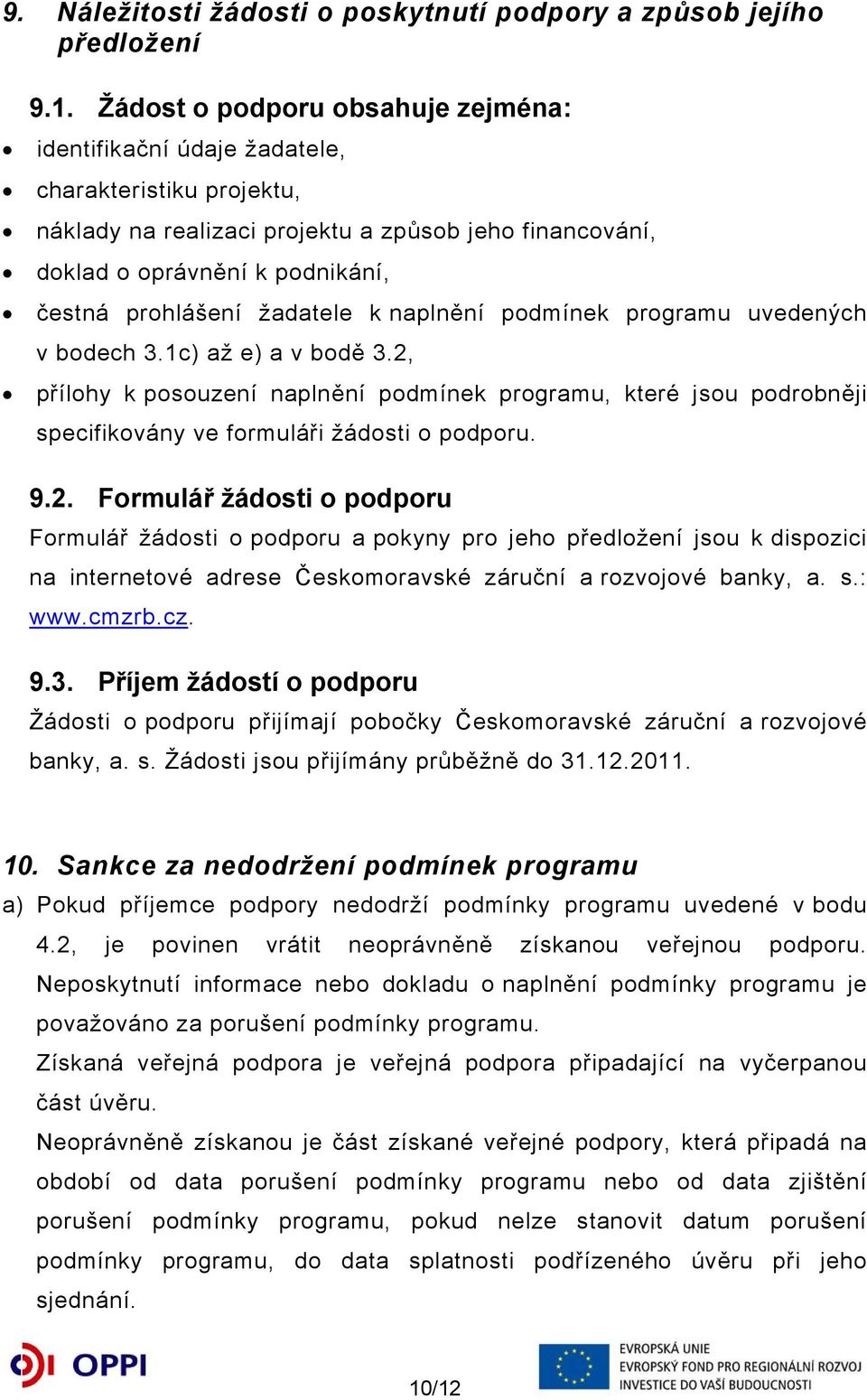 žadatele k naplnění podmínek programu uvedených v bodech 3.1c) až e) a v bodě 3.2, přílohy k posouzení naplnění podmínek programu, které jsou podrobněji specifikovány ve formuláři žádosti o podporu.