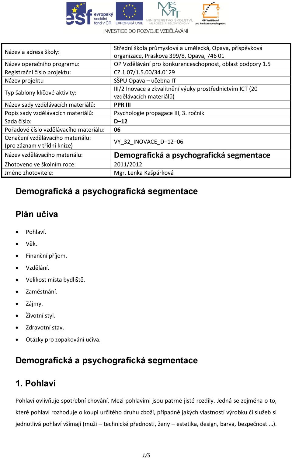 0129 Název projektu SŠPU Opava učebna IT Typ šablony klíčové aktivity: III/2 Inovace a zkvalitnění výuky prostřednictvím ICT (20 vzdělávacích materiálů) Název sady vzdělávacích materiálů: PPR III