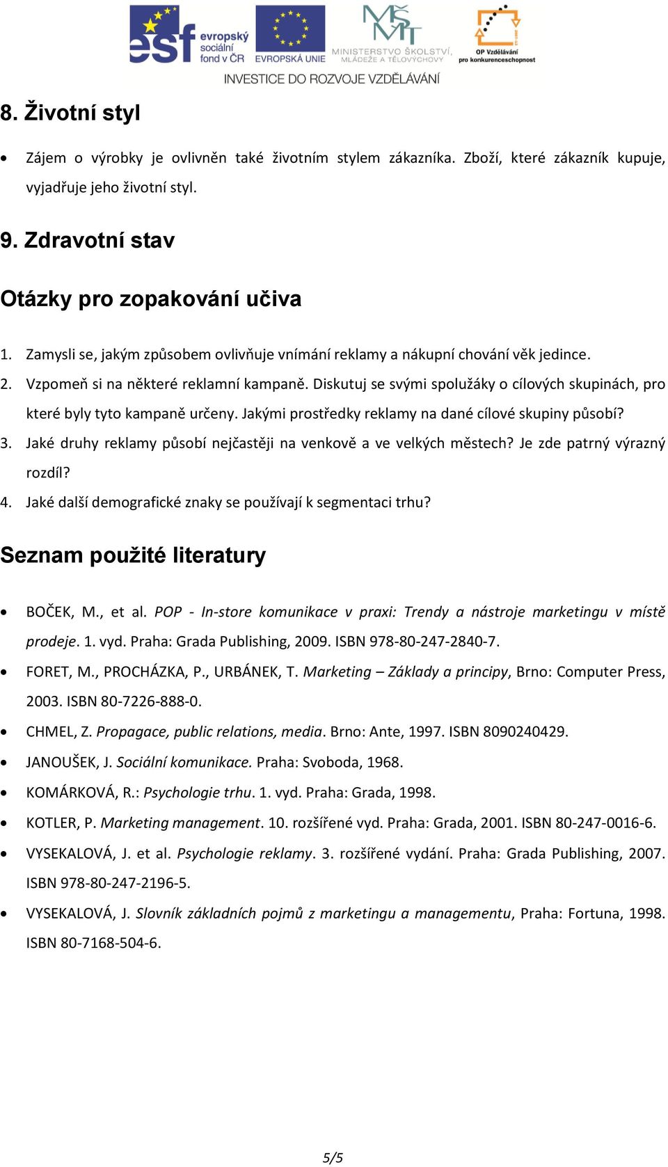 Diskutuj se svými spolužáky o cílových skupinách, pro které byly tyto kampaně určeny. Jakými prostředky reklamy na dané cílové skupiny působí? 3.