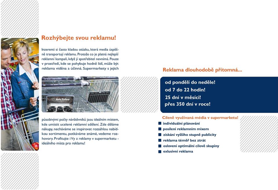 přes 350 dní v roce! působivými počty návštěvníků jsou ideálním místem, kde umístit ucelené reklamní sdělení.