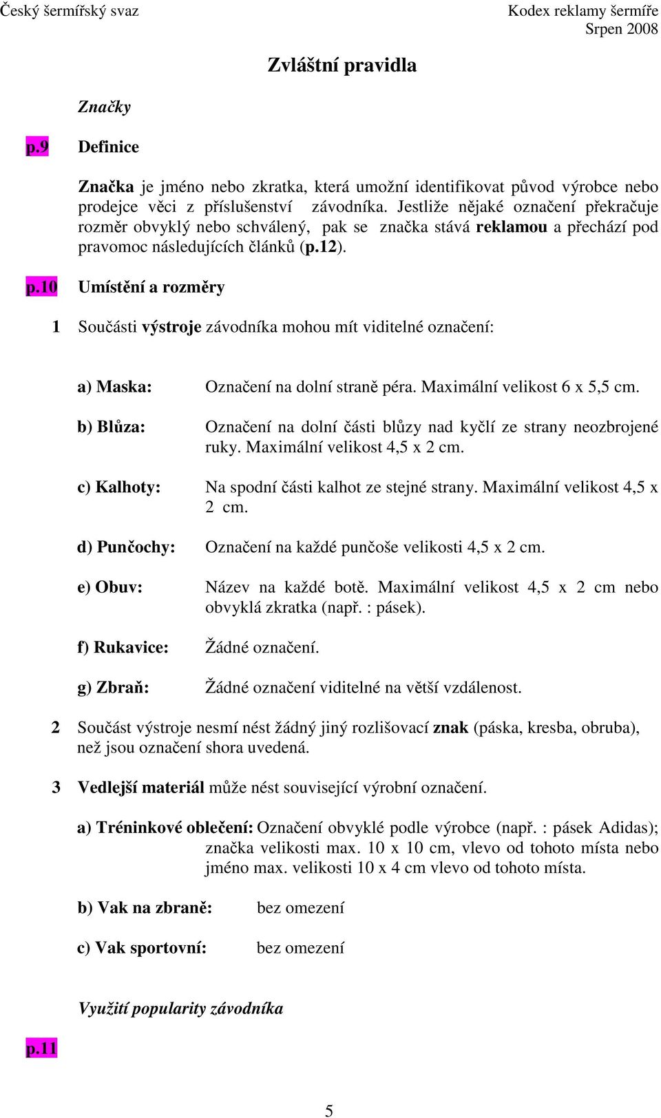 Maximální velikost 6 x 5,5 cm. b) Blza: Oznaení na dolní ásti blzy nad kylí ze strany neozbrojené ruky. Maximální velikost 4,5 x 2 cm. c) Kalhoty: Na spodní ásti kalhot ze stejné strany.
