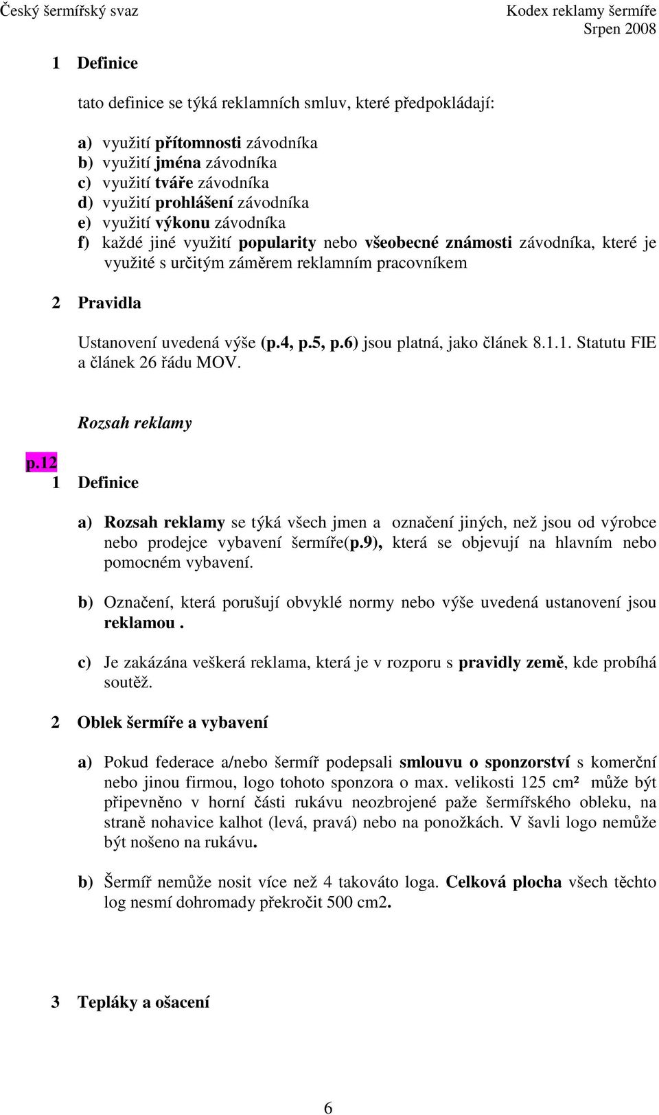 6) jsou platná, jako lánek 8.1.1. Statutu FIE a lánek 26 ádu MOV. Rozsah reklamy p.