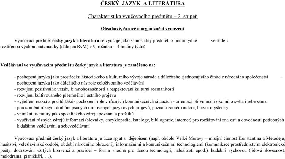 ročníku - 4 hodiny týdně ve třídě s Vzdělávání ve vyučovacím předmětu český jazyk a literatura je zaměřeno na: - pochopení jazyka jako prostředku historického a kulturního vývoje národa a důležitého