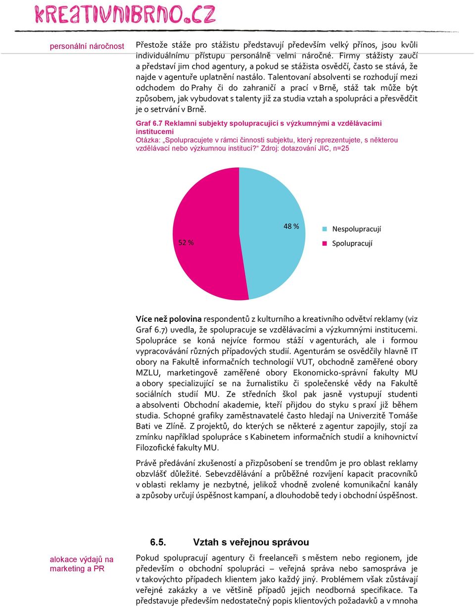 Talentovaní absolventi se rozhodují mezi odchodem do Prahy či do zahraničí a prací v Brně, stáž tak může být způsobem, jak vybudovat s talenty již za studia vztah a spolupráci a přesvědčit je o