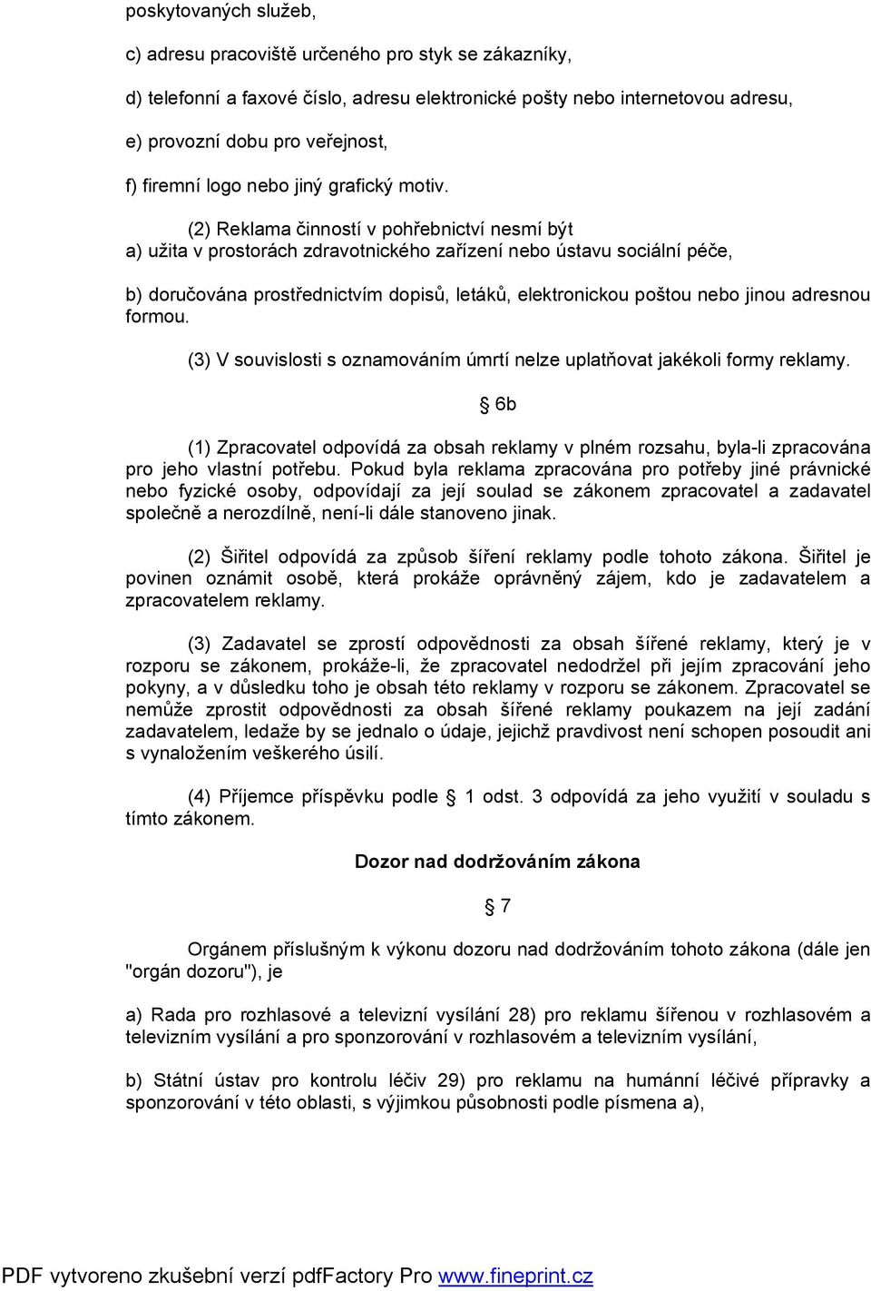 (2) Reklama činností v pohřebnictví nesmí být a) užita v prostorách zdravotnického zařízení nebo ústavu sociální péče, b) doručována prostřednictvím dopisů, letáků, elektronickou poštou nebo jinou