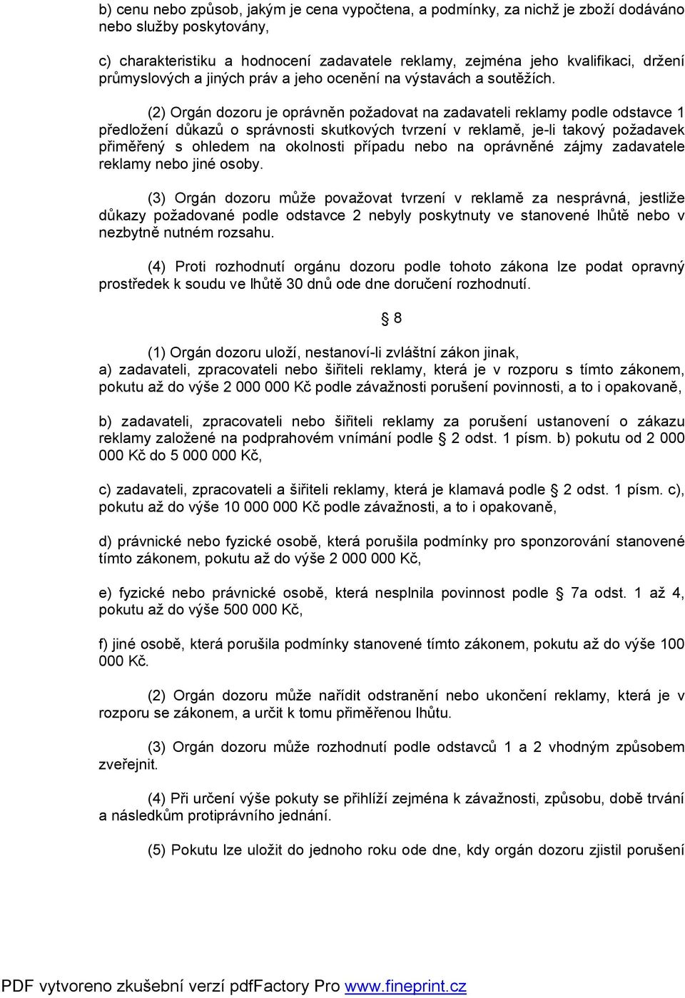(2) Orgán dozoru je oprávněn požadovat na zadavateli reklamy podle odstavce 1 předložení důkazů o správnosti skutkových tvrzení v reklamě, je-li takový požadavek přiměřený s ohledem na okolnosti