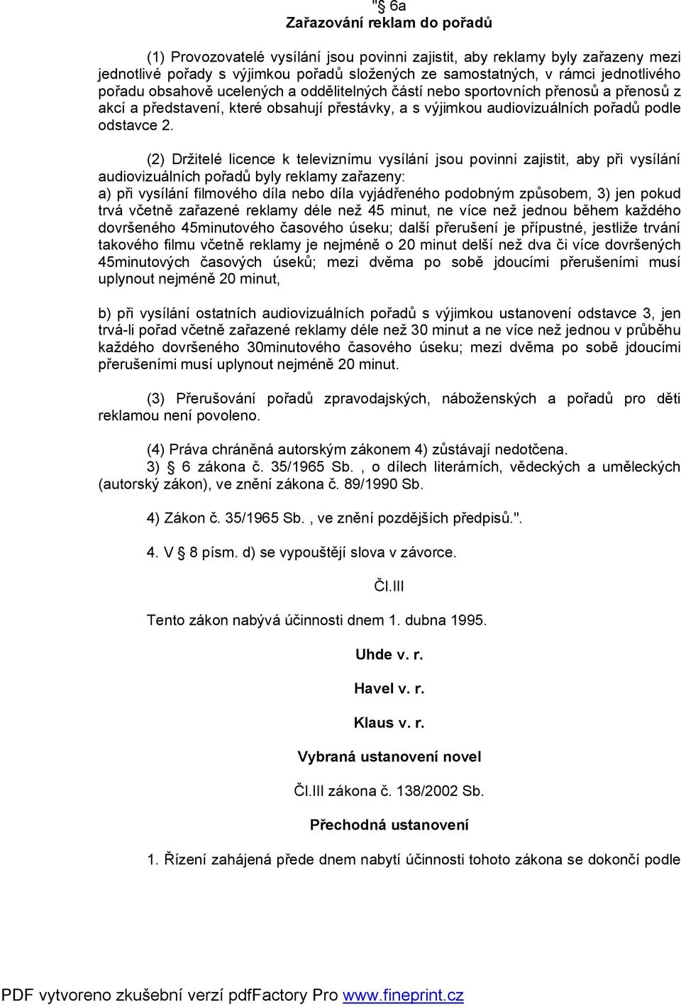(2) Držitelé licence k televiznímu vysílání jsou povinni zajistit, aby při vysílání audiovizuálních pořadů byly reklamy zařazeny: a) při vysílání filmového díla nebo díla vyjádřeného podobným