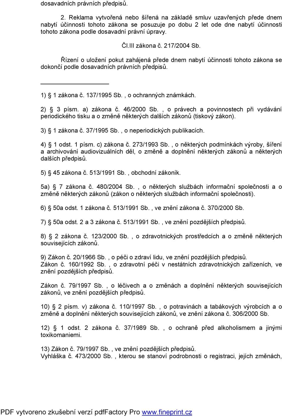 III zákona č. 217/2004 Sb. Řízení o uložení pokut zahájená přede dnem nabytí účinnosti tohoto zákona se dokončí podle dosavadních právních předpisů. 1) 1 zákona č. 137/1995 Sb., o ochranných známkách.