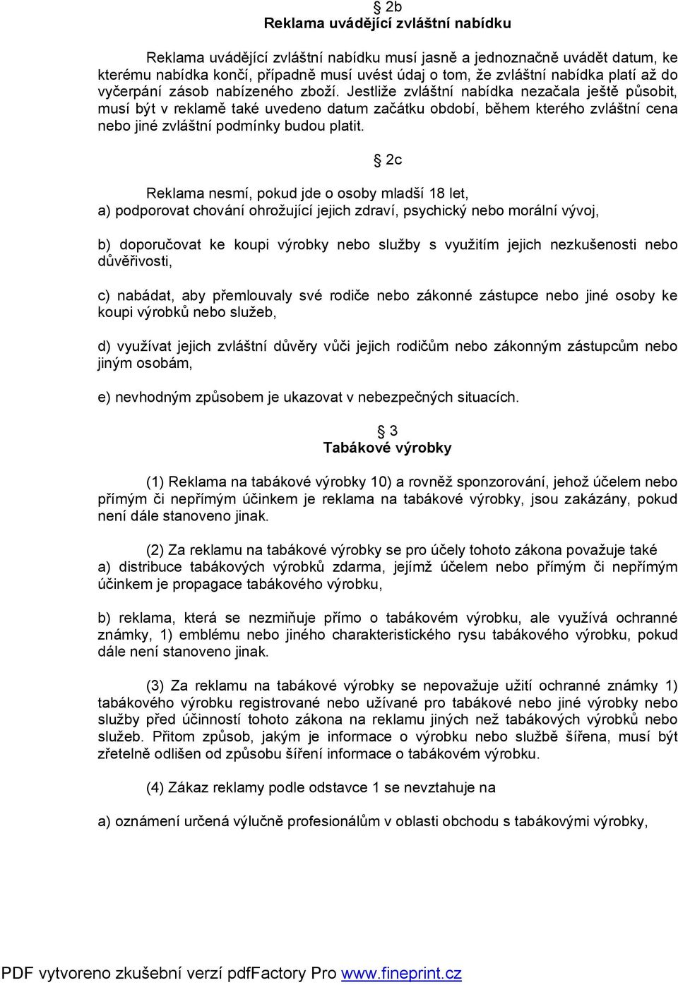 Jestliže zvláštní nabídka nezačala ještě působit, musí být v reklamě také uvedeno datum začátku období, během kterého zvláštní cena nebo jiné zvláštní podmínky budou platit.