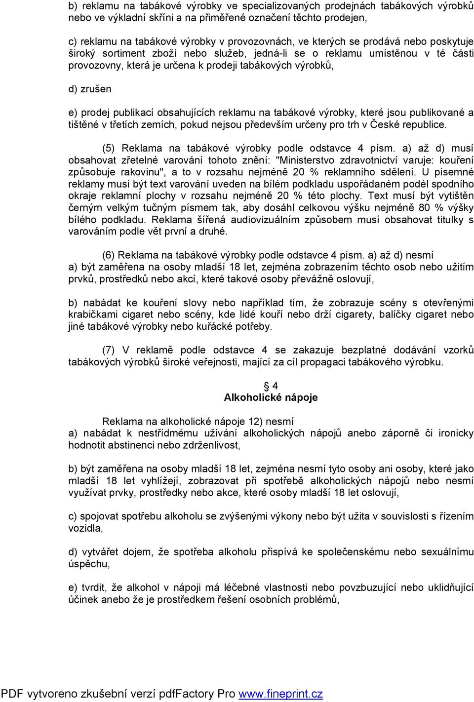 publikací obsahujících reklamu na tabákové výrobky, které jsou publikované a tištěné v třetích zemích, pokud nejsou především určeny pro trh v České republice.