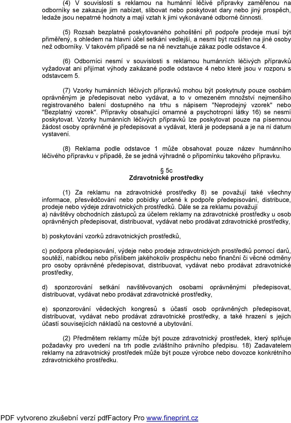 (5) Rozsah bezplatně poskytovaného pohoštění při podpoře prodeje musí být přiměřený, s ohledem na hlavní účel setkání vedlejší, a nesmí být rozšířen na jiné osoby než odborníky.