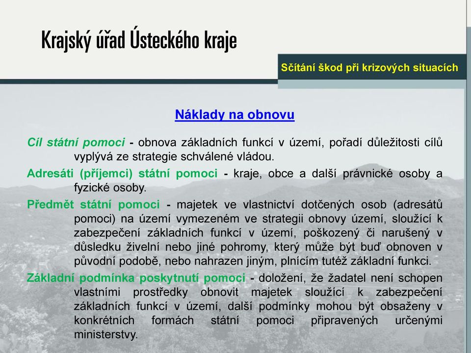 Předmět státní pomoci - majetek ve vlastnictví dotčených osob (adresátů pomoci) na území vymezeném ve strategii obnovy území, sloužící k zabezpečení základních funkcí v území, poškozený či narušený v