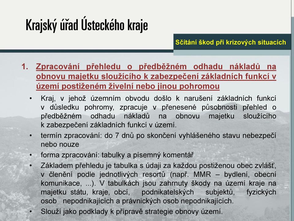 termín zpracování: do 7 dnů po skončení vyhlášeného stavu nebezpečí nebo nouze forma zpracování: tabulky a písemný komentář Základem přehledu je tabulka s údaji za každou postiženou obec zvlášť, v