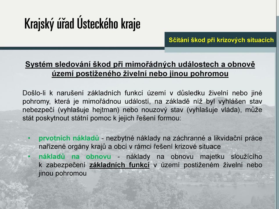 může stát poskytnout státní pomoc k jejich řešení formou: prvotních nákladů - nezbytné náklady na záchranné a likvidační práce nařízené orgány krajů a obcí v