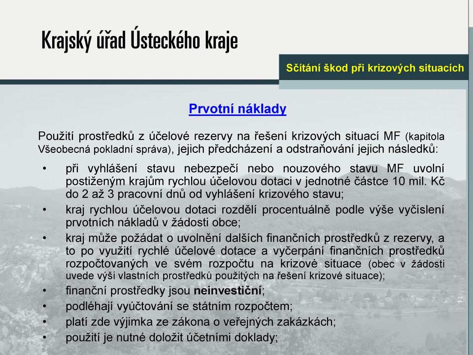 Kč do 2 až 3 pracovní dnů od vyhlášení krizového stavu; kraj rychlou účelovou dotaci rozdělí procentuálně podle výše vyčíslení prvotních nákladů v žádosti obce; kraj může požádat o uvolnění dalších