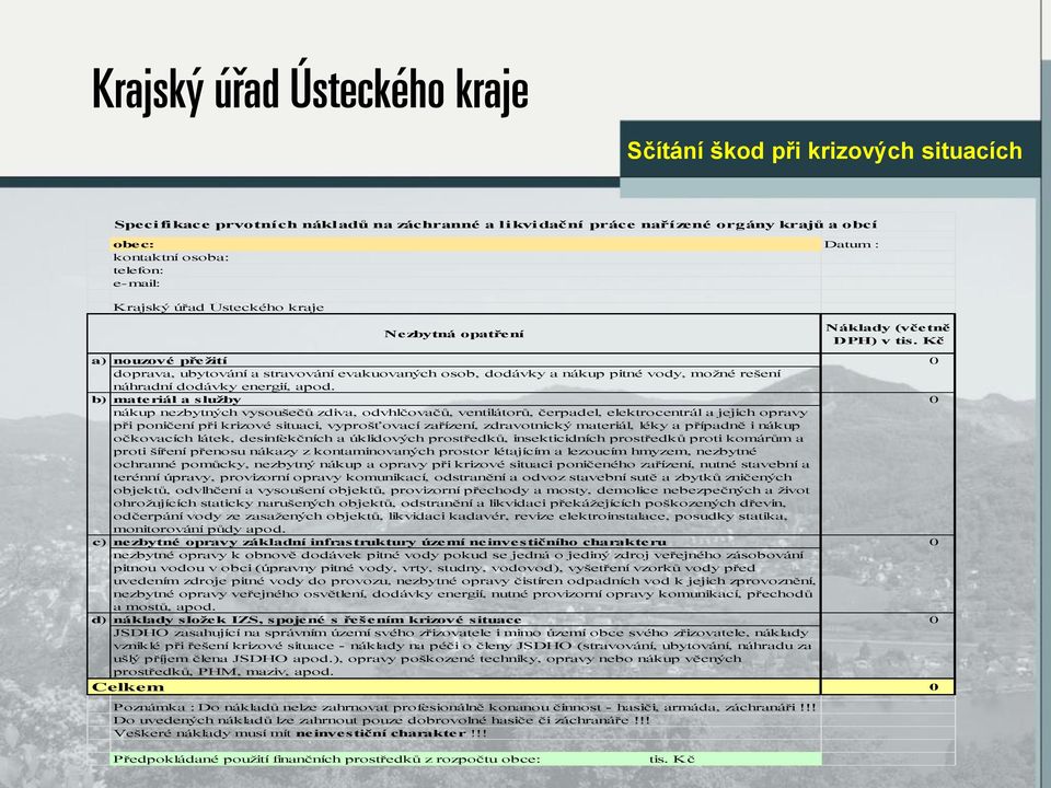 b) materiál a služby nákup nezbytných vysoušečů zdiva, odvhlčovačů, ventilátorů, čerpadel, elektrocentrál a jejich opravy při poničení při krizové situaci, vyprošťovací zařízení, zdravotnický