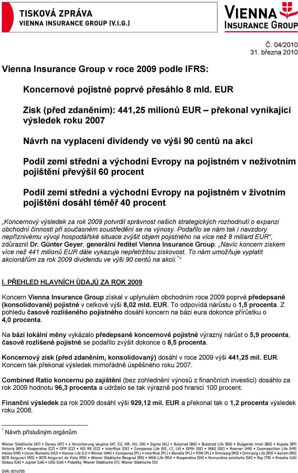 neživotním pojištění převýšil 60 procent Podíl zemí střední a východní Evropy na pojistném v životním pojištění dosáhl téměř 40 procent Koncernový výsledek za rok 2009 potvrdil správnost našich