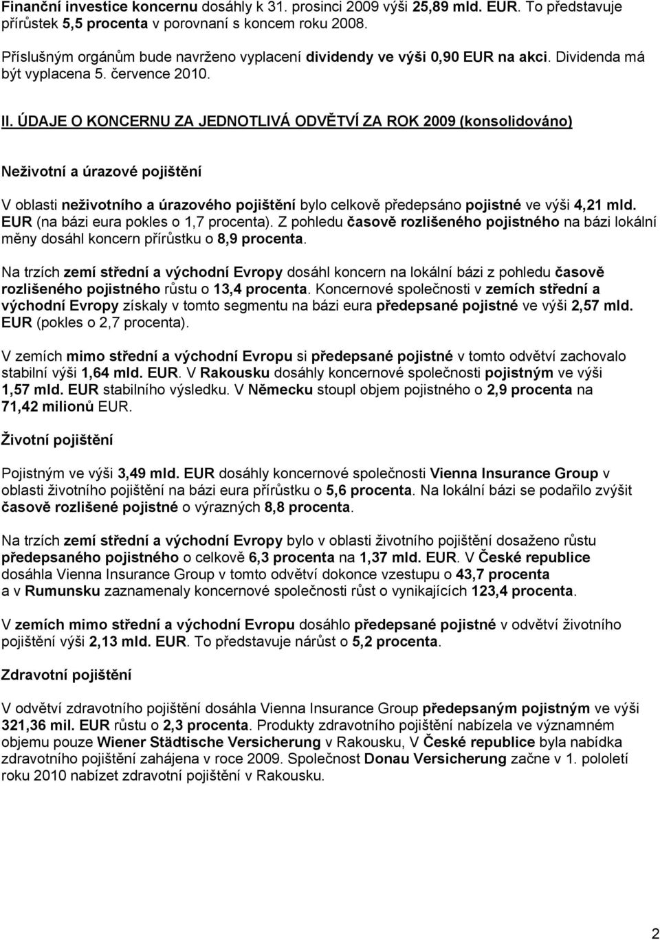 ÚDAJE O KONCERNU ZA JEDNOTLIVÁ ODVĚTVÍ ZA ROK 2009 (konsolidováno) Neživotní a úrazové pojištění V oblasti neživotního a úrazového pojištění bylo celkově předepsáno pojistné ve výši 4,21 mld.