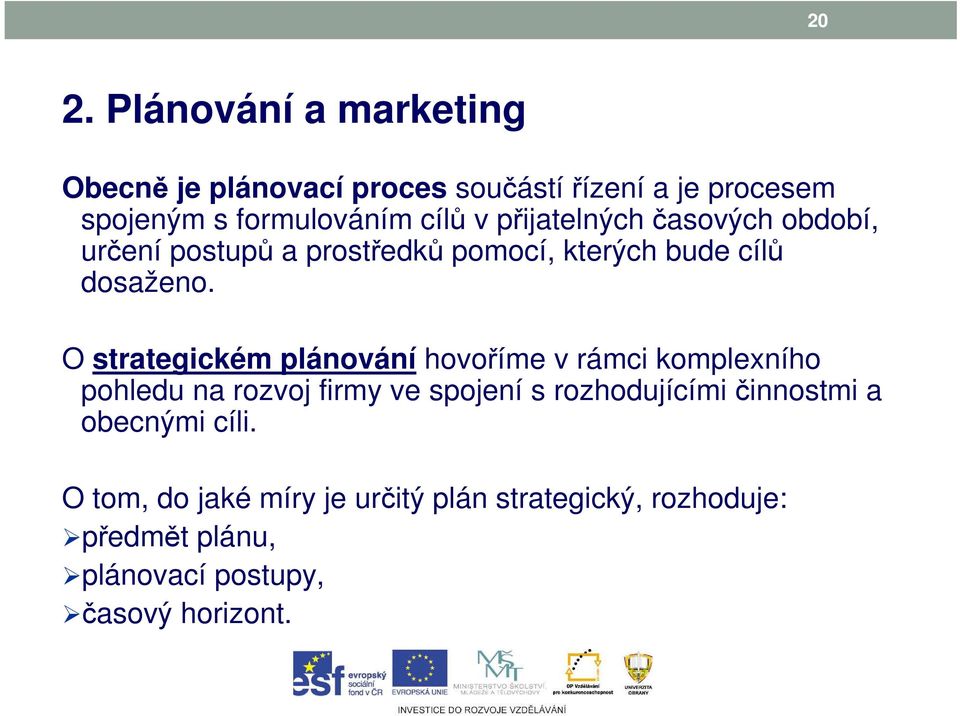 O strategickém plánování hovoříme v rámci komplexního pohledu na rozvoj firmy ve spojení s rozhodujícími