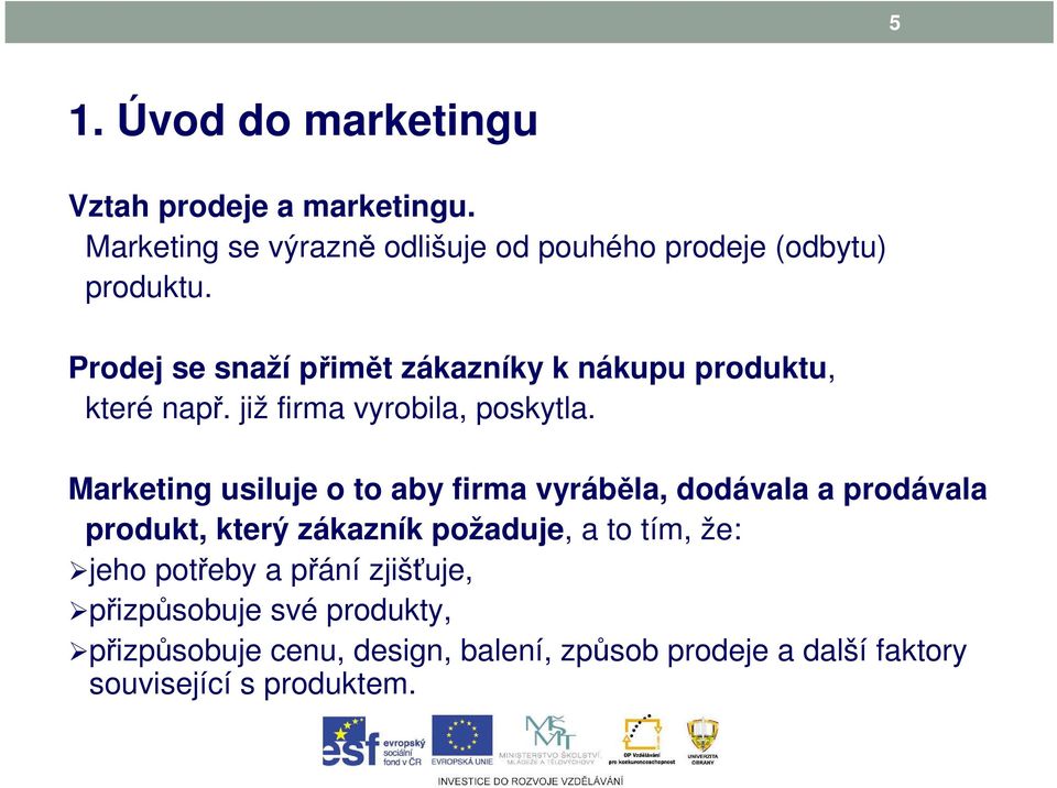 Marketing usiluje o to aby firma vyráběla, dodávala a prodávala produkt, který zákazník požaduje, a to tím, že: jeho