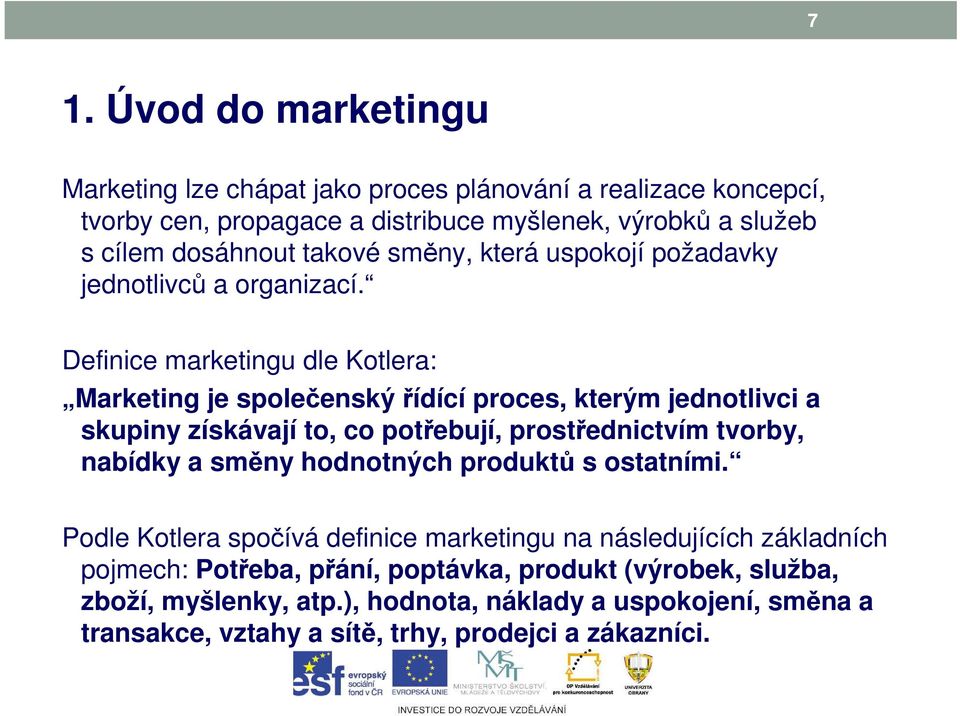 Definice marketingu dle Kotlera: Marketing je společenský řídící proces, kterým jednotlivci a skupiny získávají to, co potřebují, prostřednictvím tvorby, nabídky a směny