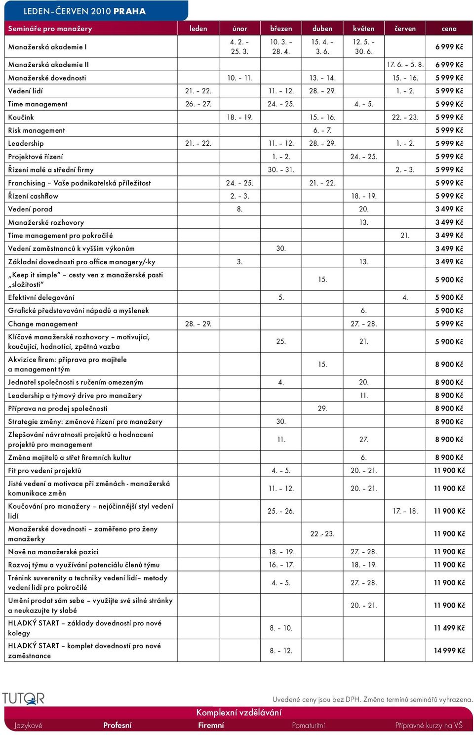 5 999 Kč Risk management 6. 7. 5 999 Kč Leadership 21. 22. 11. 12. 28. 29. 1. 2. 5 999 Kč Projektové řízení 1. 2. 24. 25. 5 999 Kč Řízení malé a střední firmy 30