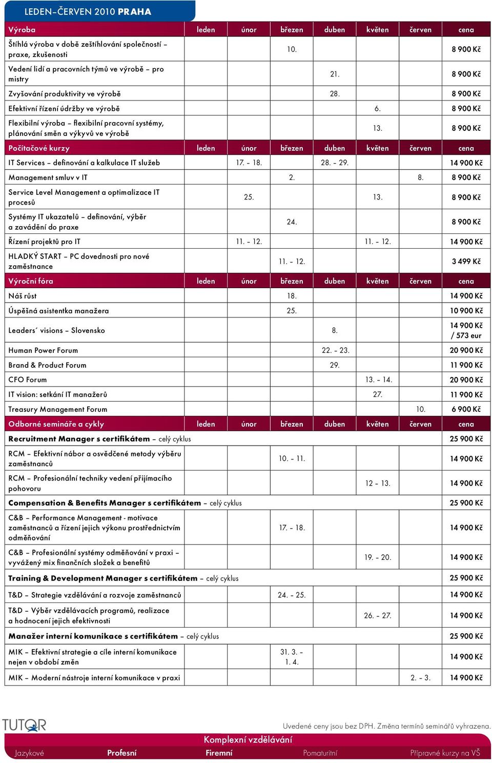 8 900 Kč Počítačové kurzy leden únor březen duben květen červen cena IT Services definování a kalkulace IT služeb 17. 18. 28. 29. 14 900 Kč Management smluv v IT 2. 8.