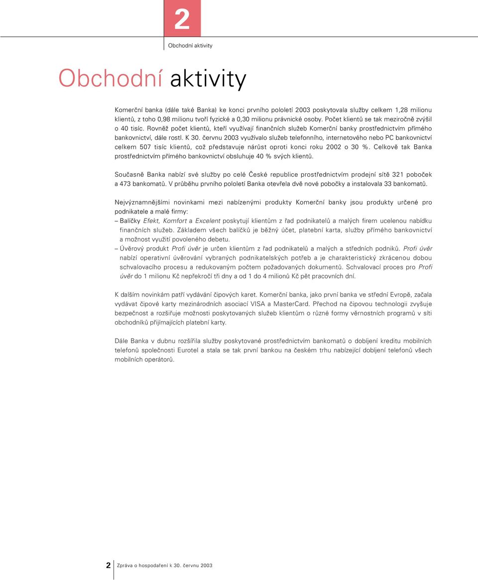 červnu 2003 využívalo služeb telefonního, internetového nebo PC bankovnictví celkem 507 tisíc klientů, což představuje nárůst oproti konci roku 2002 o 30 %.