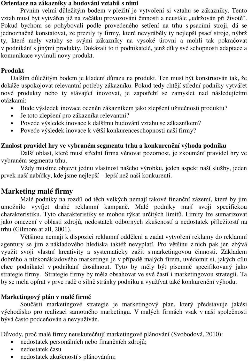 Pokud bychom se pohybovali podle provedeného setření na trhu s psacími stroji, dá se jednoznačně konstatovat, ze prezily ty firmy, které nevyráběly ty nejlepší psací stroje, nýbrž ty, které mely