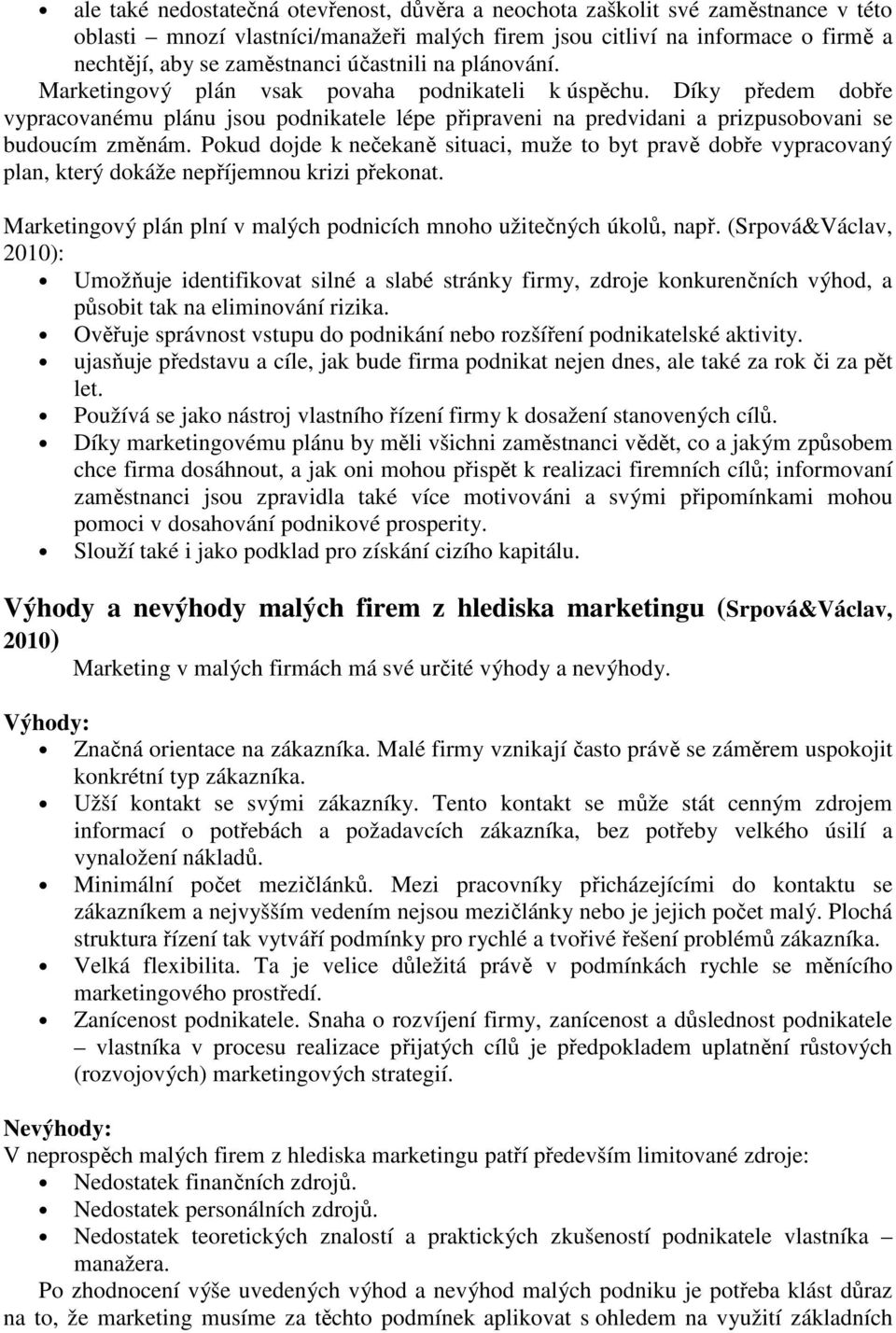 Pokud dojde k nečekaně situaci, muže to byt pravě dobře vypracovaný plan, který dokáže nepříjemnou krizi překonat. Marketingový plán plní v malých podnicích mnoho užitečných úkolů, např.