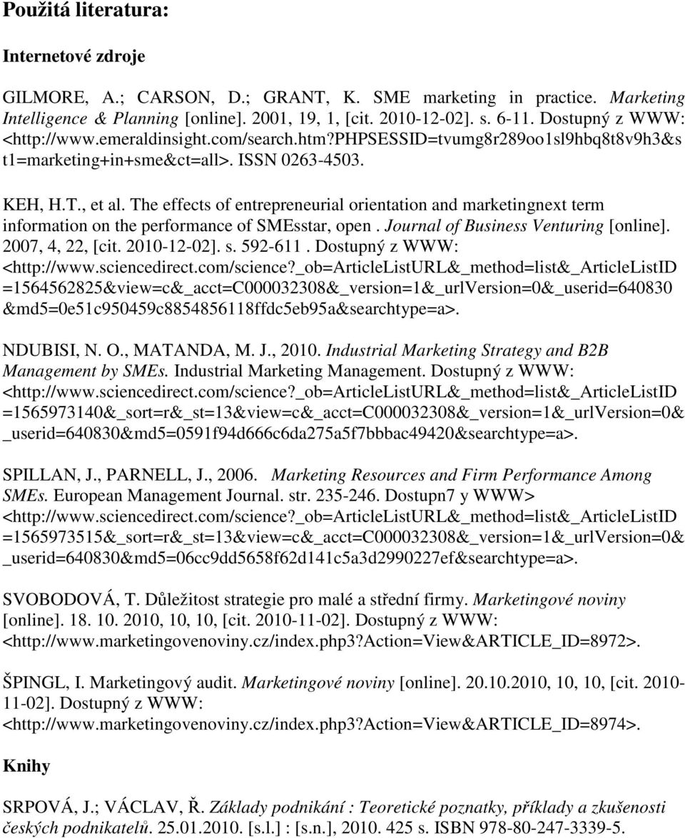 The effects of entrepreneurial orientation and marketingnext term information on the performance of SMEsstar, open. Journal of Business Venturing [online]. 2007, 4, 22, [cit. 2010-12-02]. s. 592-611.