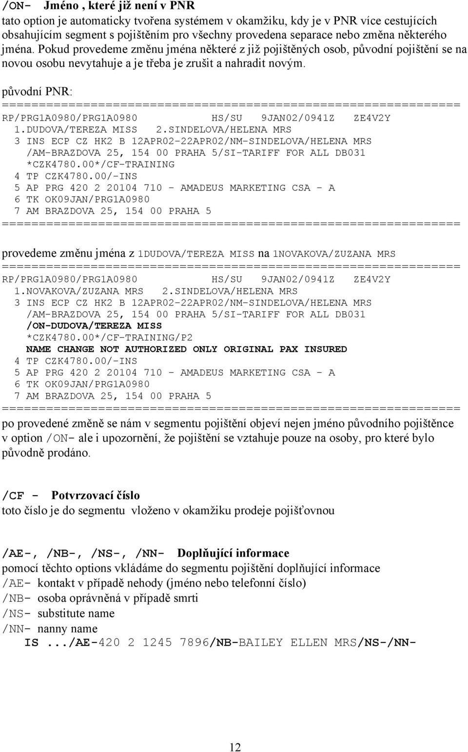 původní PNR: RP/PRG1A0980/PRG1A0980 HS/SU 9JAN02/0941Z ZE4V2Y 1.DUDOVA/TEREZA MISS 2.