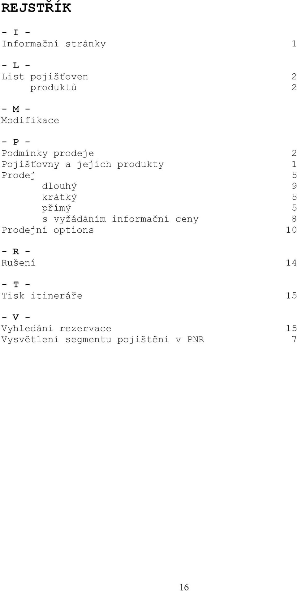 krátký 5 přímý 5 s vyžádáním informační ceny 8 Prodejní options 10 - R - Rušení 14 -