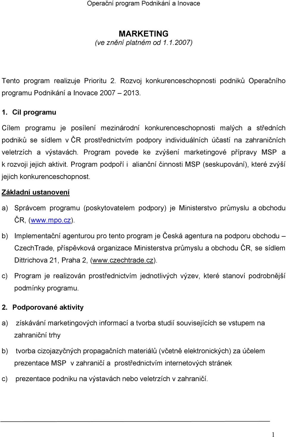 Cíl programu Cílem programu je posílení mezinárodní konkurenceschopnosti malých a středních podniků se sídlem v ČR prostřednictvím podpory individuálních účastí na zahraničních veletrzích a výstavách.