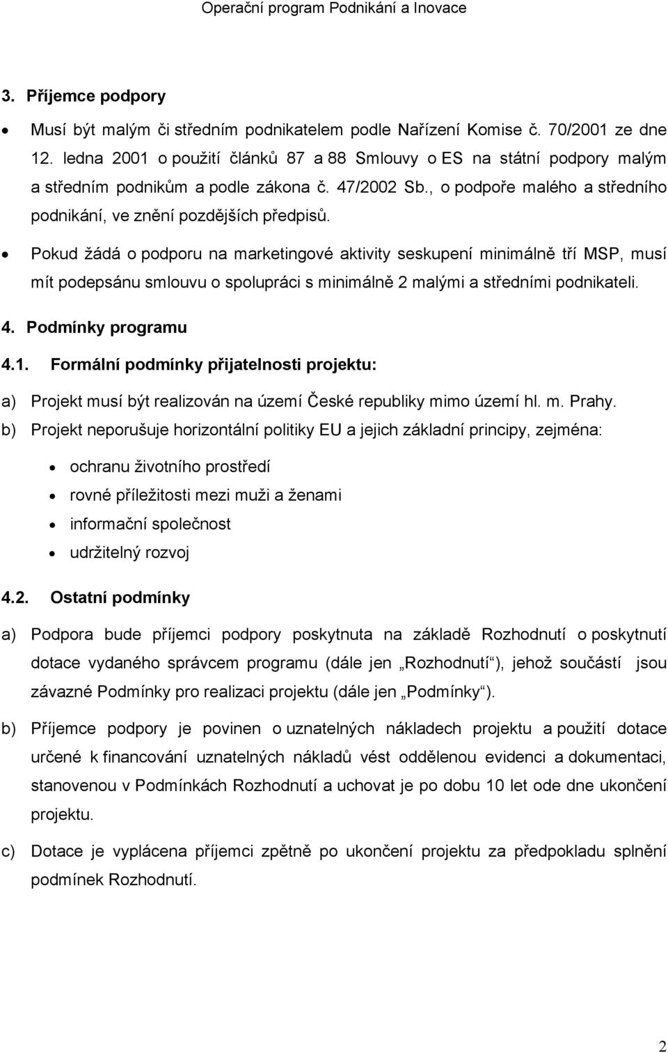 Pokud žádá o podporu na marketingové aktivity seskupení minimálně tří MSP, musí mít podepsánu smlouvu o spolupráci s minimálně 2 malými a středními podnikateli. 4. Podmínky programu 4.1.