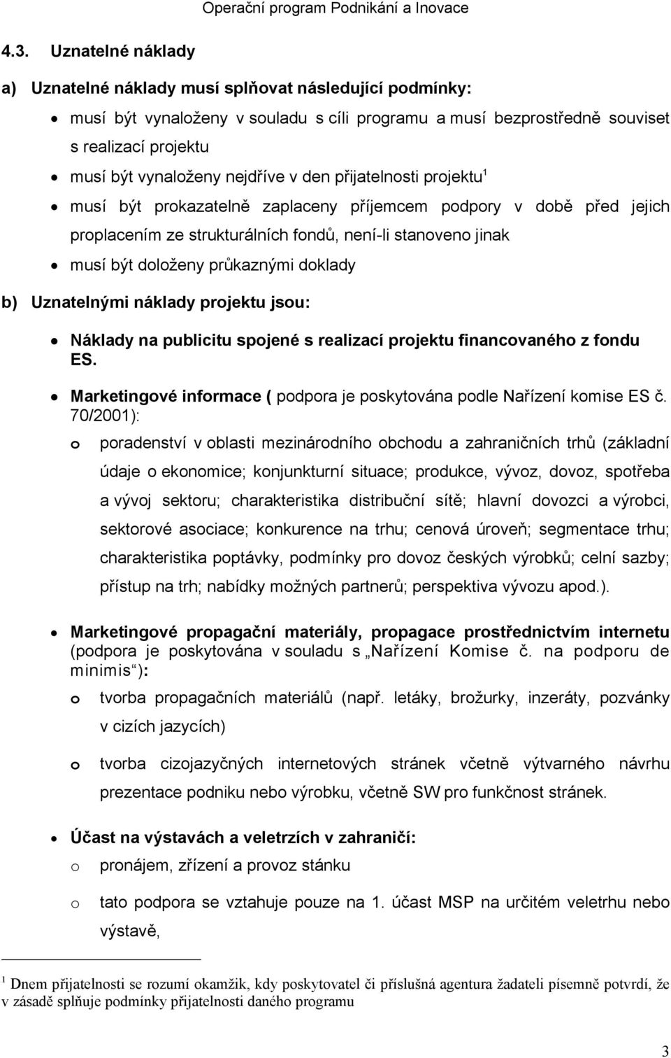 doklady b) Uznatelnými náklady projektu jsou: Náklady na publicitu spojené s realizací projektu financovaného z fondu ES. Marketingové informace ( podpora je poskytována podle Nařízení komise ES č.