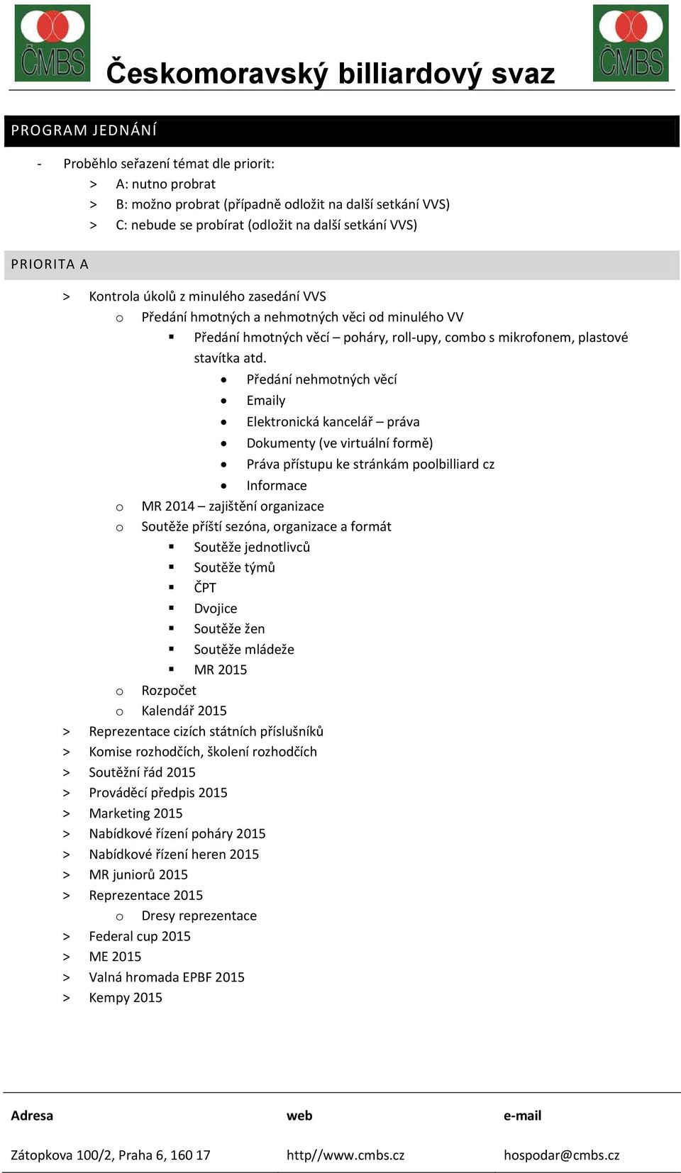 Předání nehmtných věcí Emaily Elektrnická kancelář práva Dkumenty (ve virtuální frmě) Práva přístupu ke stránkám plbilliard cz Infrmace MR 2014 zajištění rganizace Sutěže příští sezóna, rganizace a