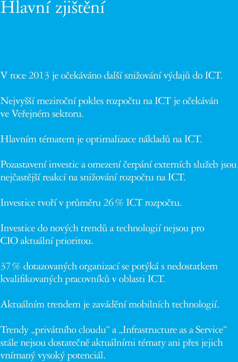 Investice tvoří v průměru 26 % ICT rozpočtu. Investice do nových trendů a technologií nejsou pro CIO aktuální prioritou.