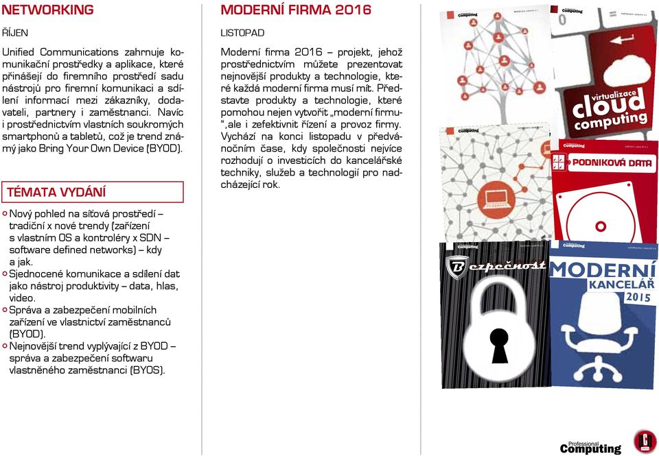 2 ŘÍJEN LISTOPAD Unified Communications zahrnuje komunikační prostředky a aplikace, které přinášejí do firemního prostředí sadu nástrojů pro firemní komunikaci a sdílení informací mezi zákazníky,